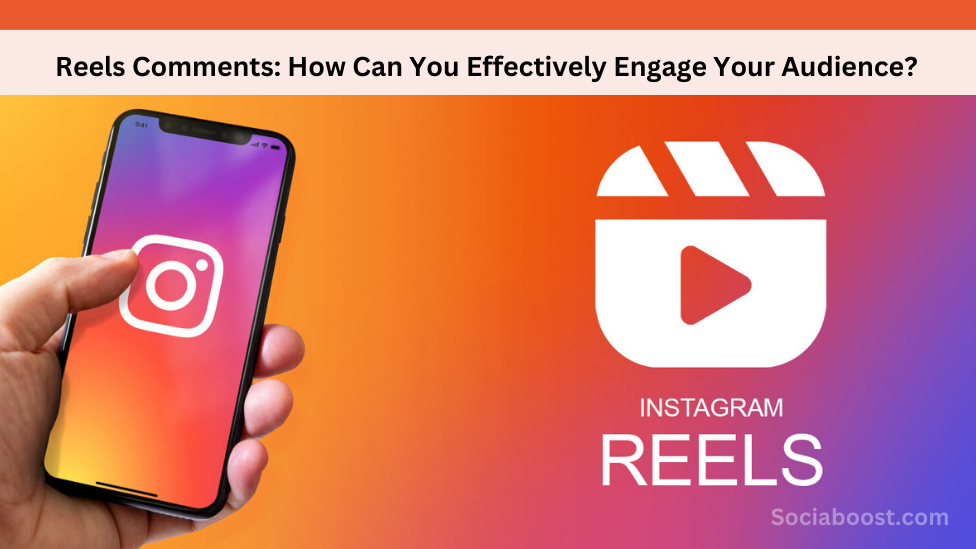 Reels Comments: How Can You Effectively Engage Your Audience?