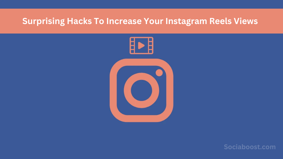 Surprising Hacks To Increase Your Instagram Reels Views – Creativity Is Key!