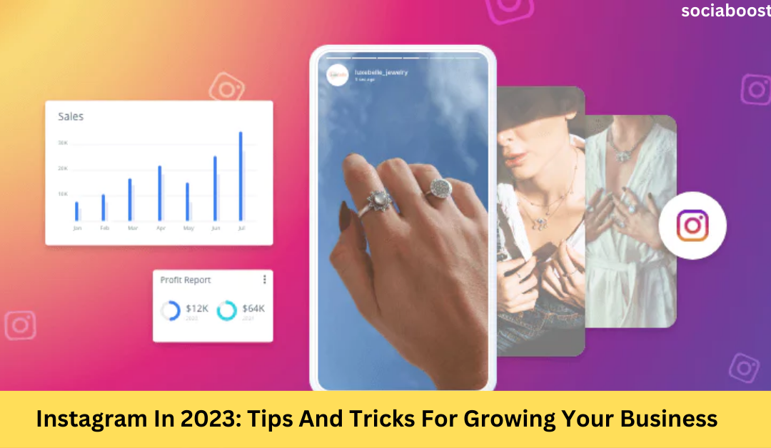 Instagram In 2023: Tips And Tricks For Growing Your Business