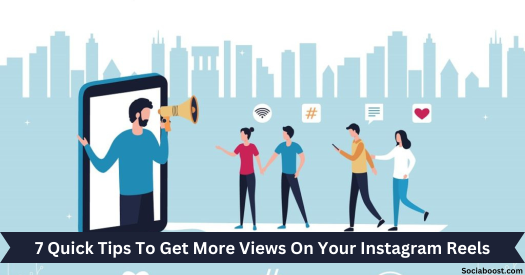 7 Quick Tips To Get More Views On Your Instagram Reels