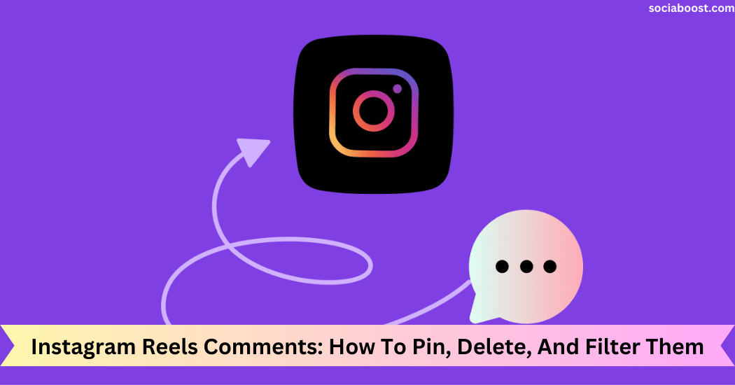 Instagram Reels Comments: How To Pin, Delete, And Filter Them