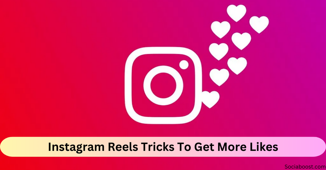 Instagram Reels Tricks To Get More Likes